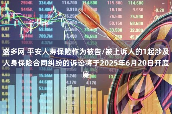 盛多网 平安人寿保险作为被告/被上诉人的1起涉及人身保险合同纠纷的诉讼将于2025年6月20日开庭