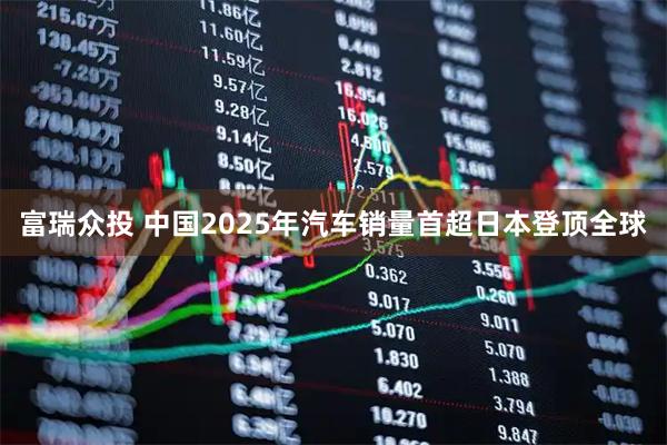 富瑞众投 中国2025年汽车销量首超日本登顶全球